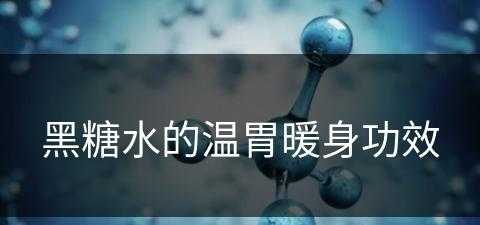 黑糖水的温胃暖身功效(黑糖水的温胃暖身功效与作用)